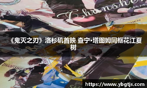 壹号娱乐《鬼灭之刃》洛杉矶首映 查宁·塔图姆同框花江夏树